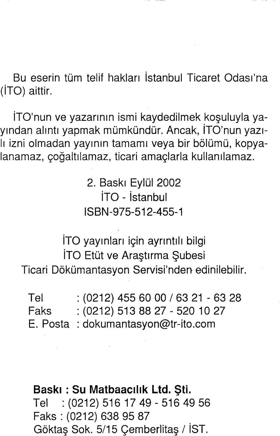 Baskı Eylül 2002 İTO - İstanbul ISBN-975-512-455-1 İTO yayınları için aynntılı bilgi İTO Etüt ve Araştırma Şubesi Ticari Dokümantasyon Servisi'nden edinilebilir.