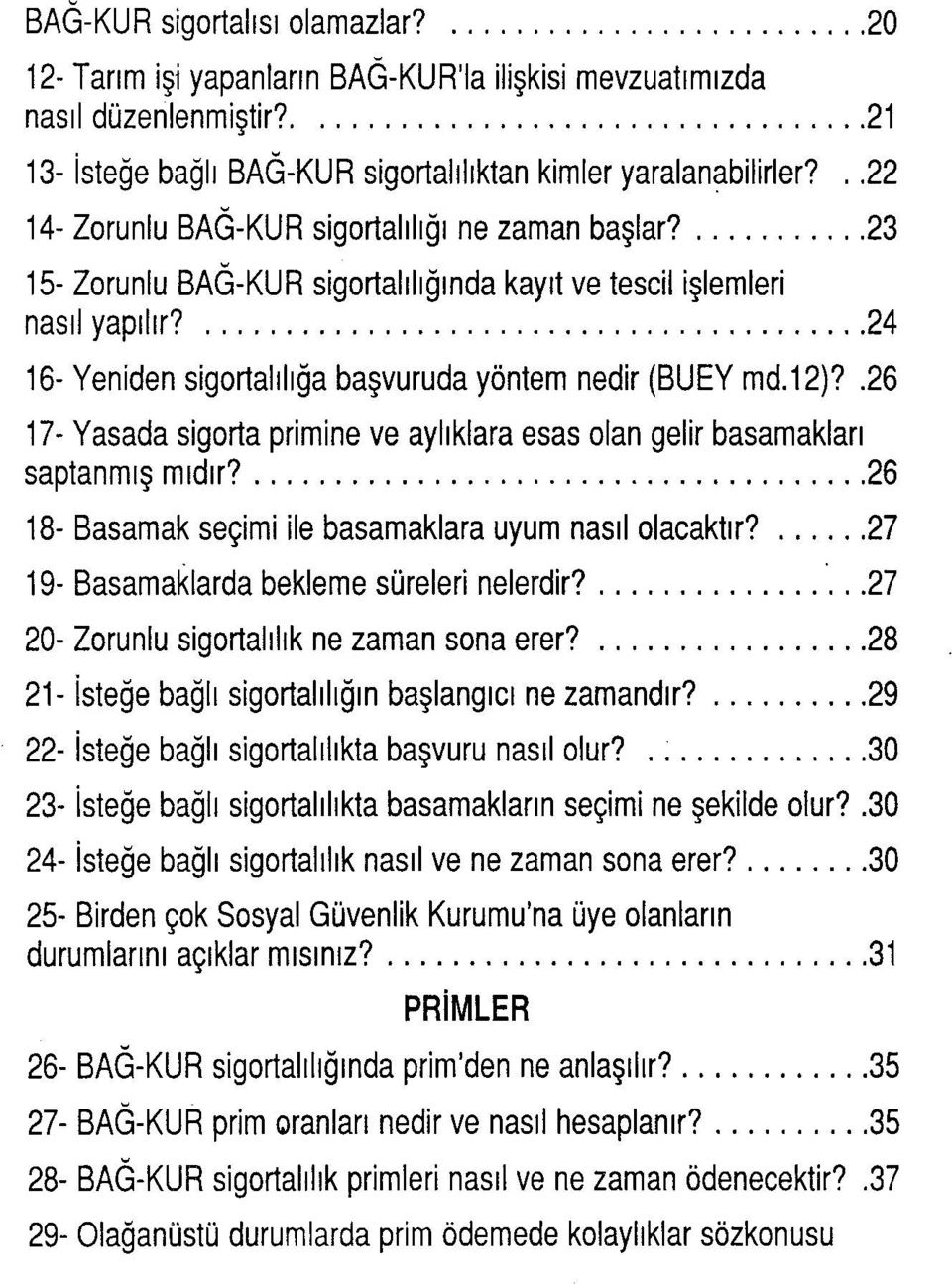 12)?.26 17- Yasada sigorta primine ve aylıklara esas olan gelir basamakları saptanmış mıdır? 26 18- Basamak seçimi ile basamaklara uyum nasıl olacaktır? 27 19- Basamaklarda bekleme süreleri nelerdir?