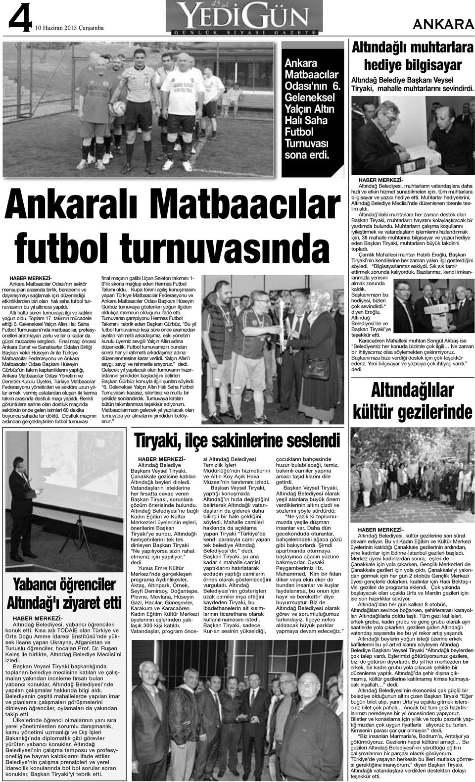 Ankaralı Matbaacılar futbol turnuvasında Ankara Matbaacılar Odası nın sektör mensupları arasında birlik, beraberlik ve dayanışmayı sağlamak için düzenlediği etkinliklerden biri olan halı saha futbol