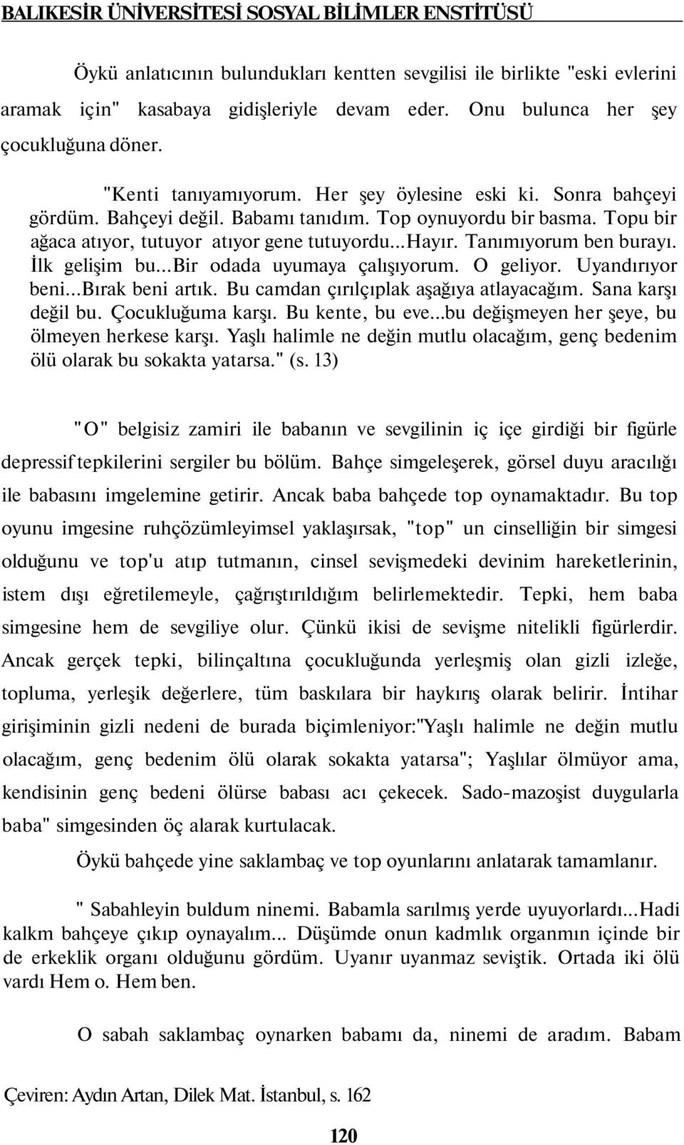 ..hayır. Tanımıyorum ben burayı. İlk gelişim bu...bir odada uyumaya çalışıyorum. O geliyor. Uyandırıyor beni...bırak beni artık. Bu camdan çırılçıplak aşağıya atlayacağım. Sana karşı değil bu.