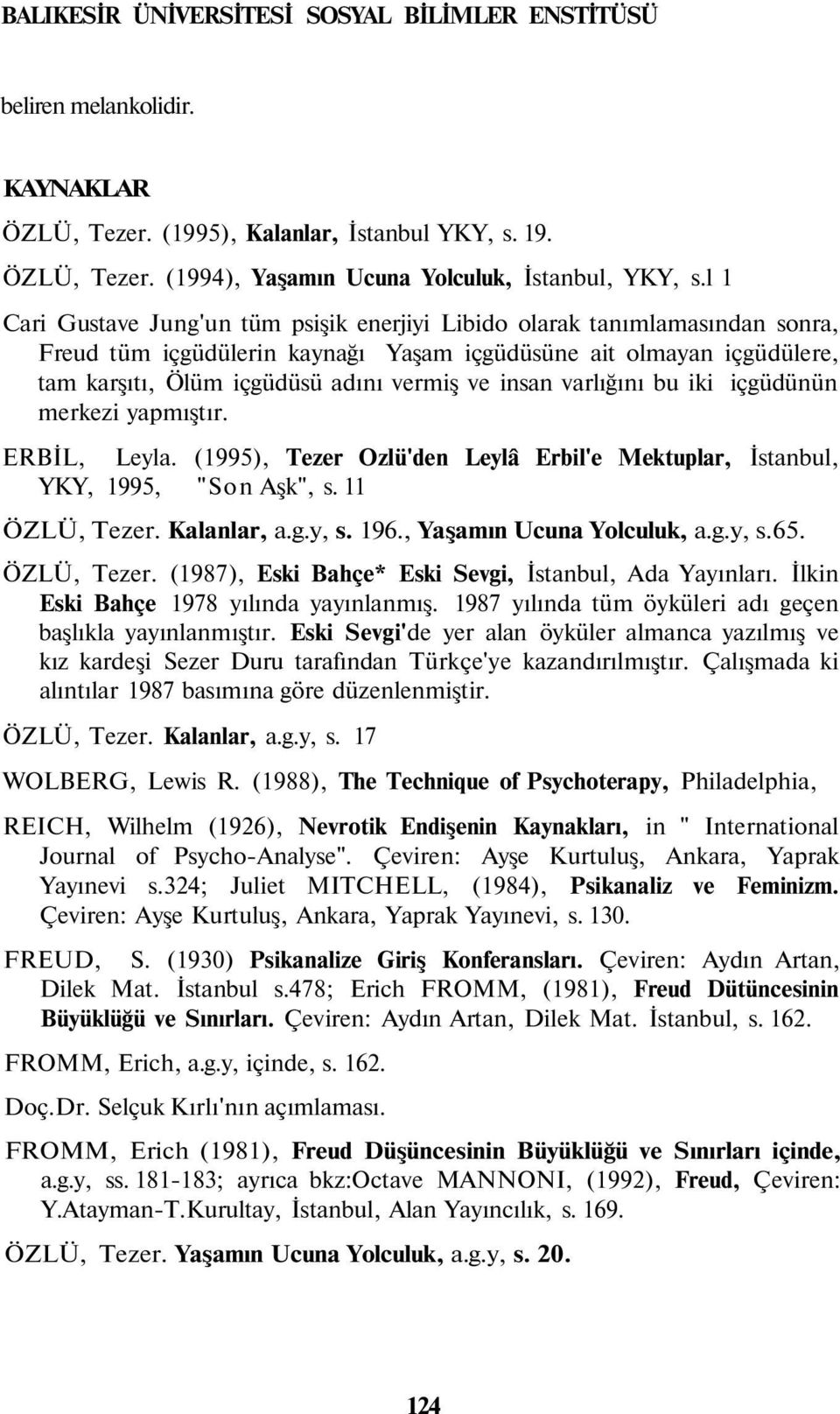 insan varlığını bu iki içgüdünün merkezi yapmıştır. ERBİL, Leyla. (1995), Tezer Ozlü'den Leylâ Erbil'e Mektuplar, İstanbul, YKY, 1995, "Son Aşk", s. 11 ÖZLÜ, Tezer. Kalanlar, a.g.y, s. 196.