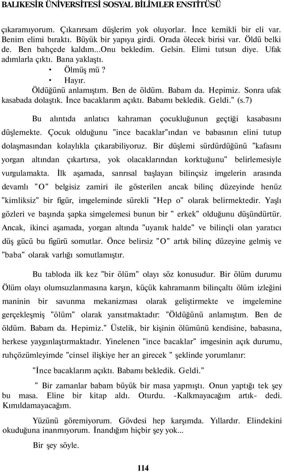 Sonra ufak kasabada dolaştık. İnce bacaklarım açıktı. Babamı bekledik. Geldi." (s.7) Bu alıntıda anlatıcı kahraman çocukluğunun geçtiği kasabasını düşlemekte.