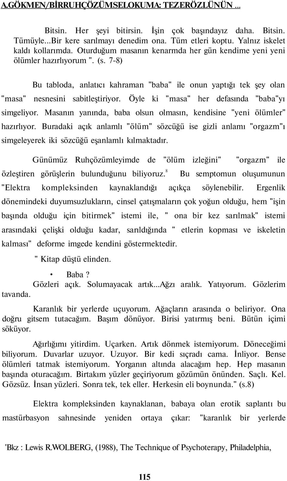 Öyle ki "masa" her defasında "baba"yı simgeliyor. Masanın yanında, baba olsun olmasın, kendisine "yeni ölümler" hazırlıyor.