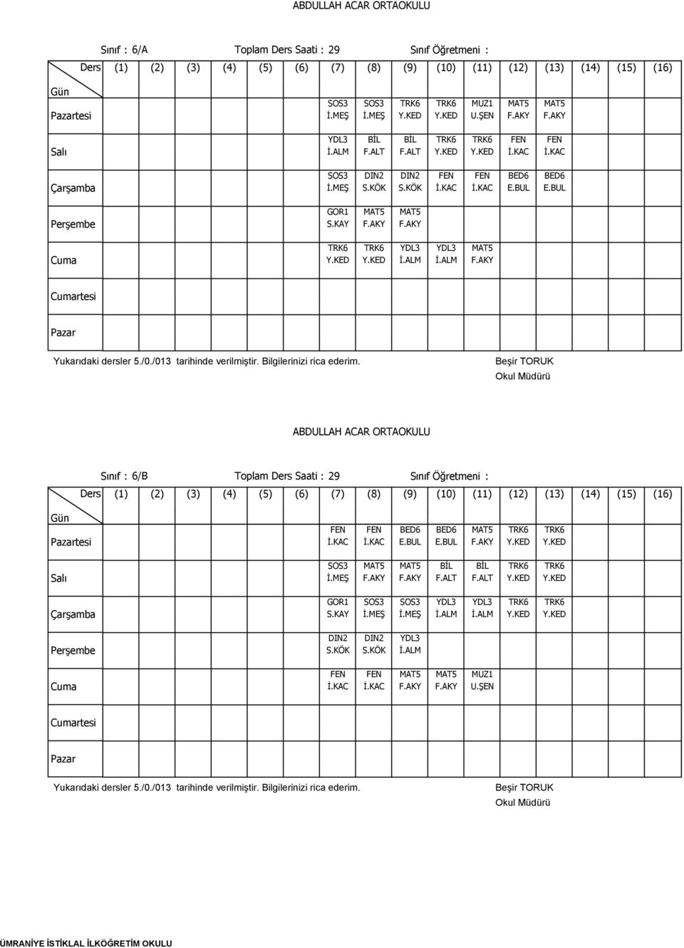 BUL MAT5 F.AKY Sınıf : 6/B Toplam Ders Saati : 29 Sınıf Öğretmeni : FEN FEN BED6 BED6 İ.KAC İ.KAC E.BUL E.BUL SOS3 MAT5 MAT5 BİL İ.MEŞ F.AKY F.AKY F.ALT GOR1 SOS3 SOS3 YDL3 S.KAY İ.