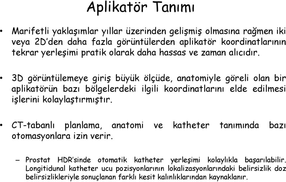 3D görüntülemeye giriş büyük ölçüde, anatomiyle göreli olan bir aplikatörün bazı bölgelerdeki ilgili koordinatlarını elde edilmesi işlerini kolaylaştırmıştır.