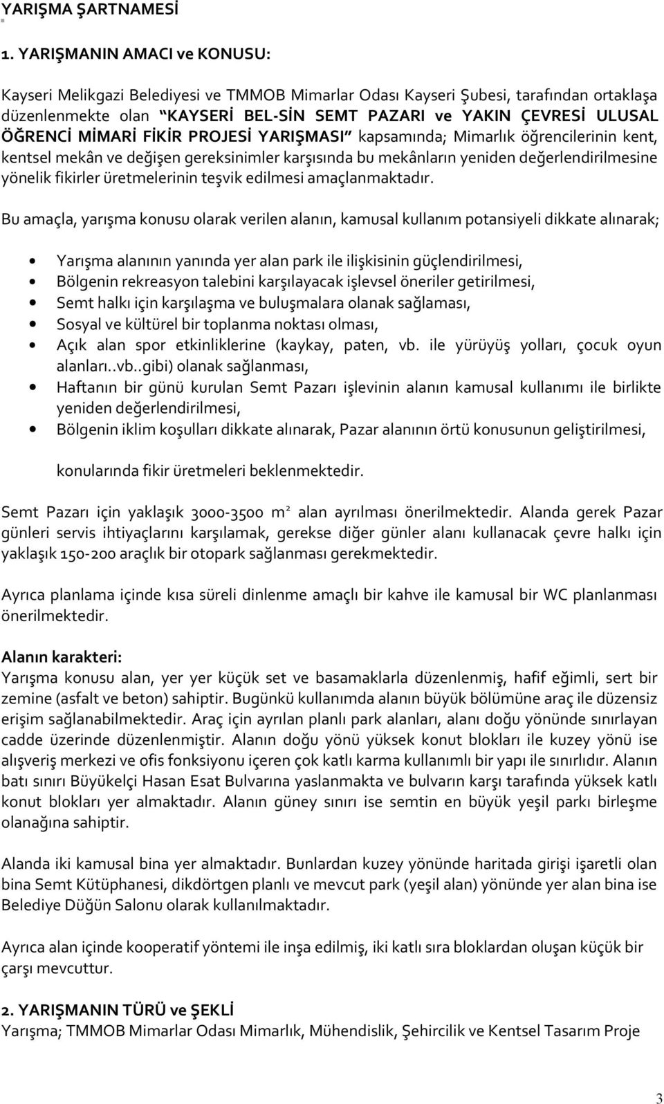 MİMARİ FİKİR PROJESİ YARIŞMASI kapsamında; Mimarlık öğrencilerinin kent, kentsel mekân ve değişen gereksinimler karşısında bu mekânların yeniden değerlendirilmesine yönelik fikirler üretmelerinin