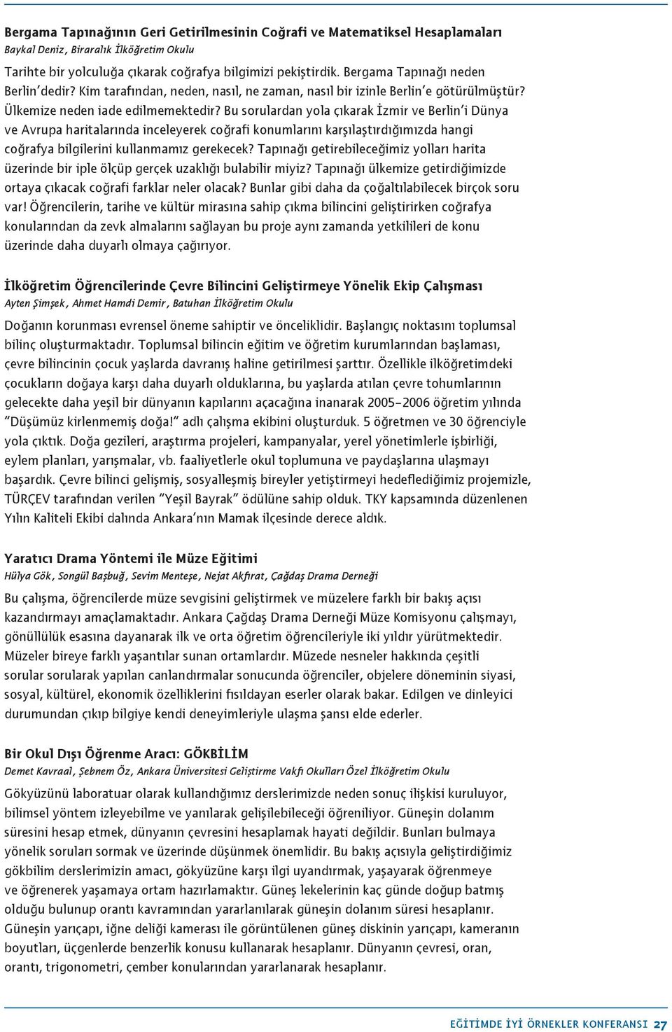 Bu sorulardan yola çıkarak İzmir ve Berlin i Dünya ve Avrupa haritalarında inceleyerek coğrafi konumlarını karşılaştırdığımızda hangi coğrafya bilgilerini kullanmamız gerekecek?