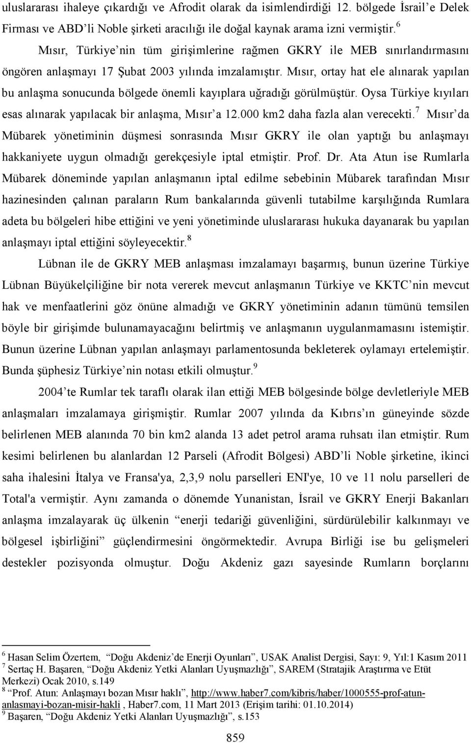 Mısır, ortay hat ele alınarak yapılan bu anlaşma sonucunda bölgede önemli kayıplara uğradığı görülmüştür. Oysa Türkiye kıyıları esas alınarak yapılacak bir anlaşma, Mısır a 12.