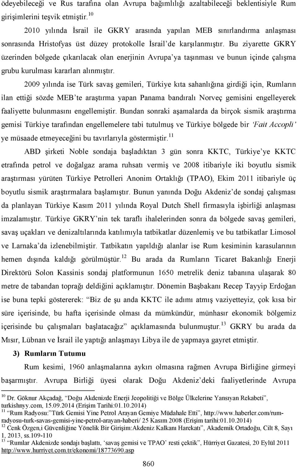 Bu ziyarette GKRY üzerinden bölgede çıkarılacak olan enerjinin Avrupa ya taşınması ve bunun içinde çalışma grubu kurulması kararları alınmıştır.