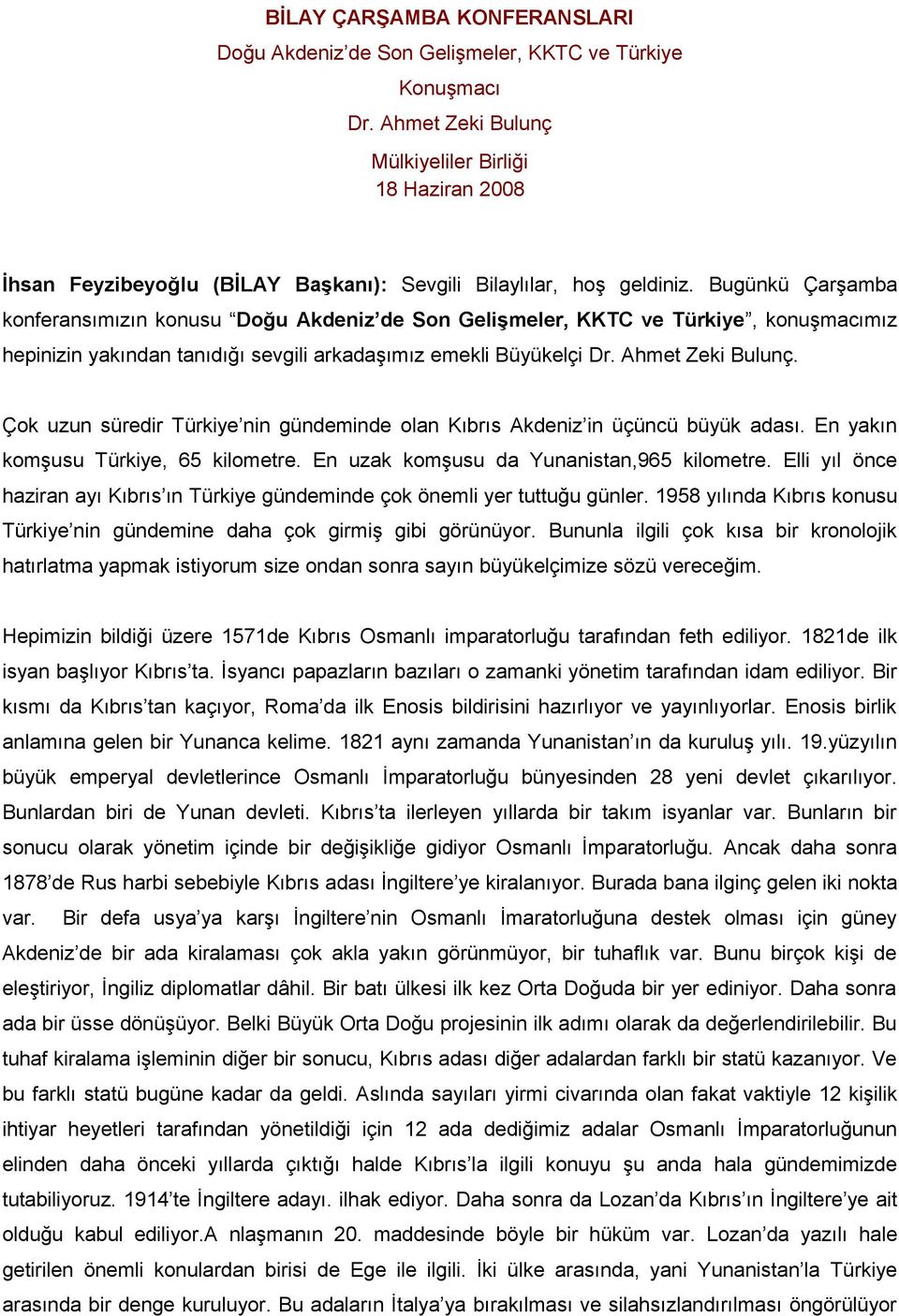 Bugünkü Çarşamba konferansımızın konusu Doğu Akdeniz de Son Gelişmeler, KKTC ve Türkiye, konuşmacımız hepinizin yakından tanıdığı sevgili arkadaşımız emekli Büyükelçi Dr. Ahmet Zeki Bulunç.