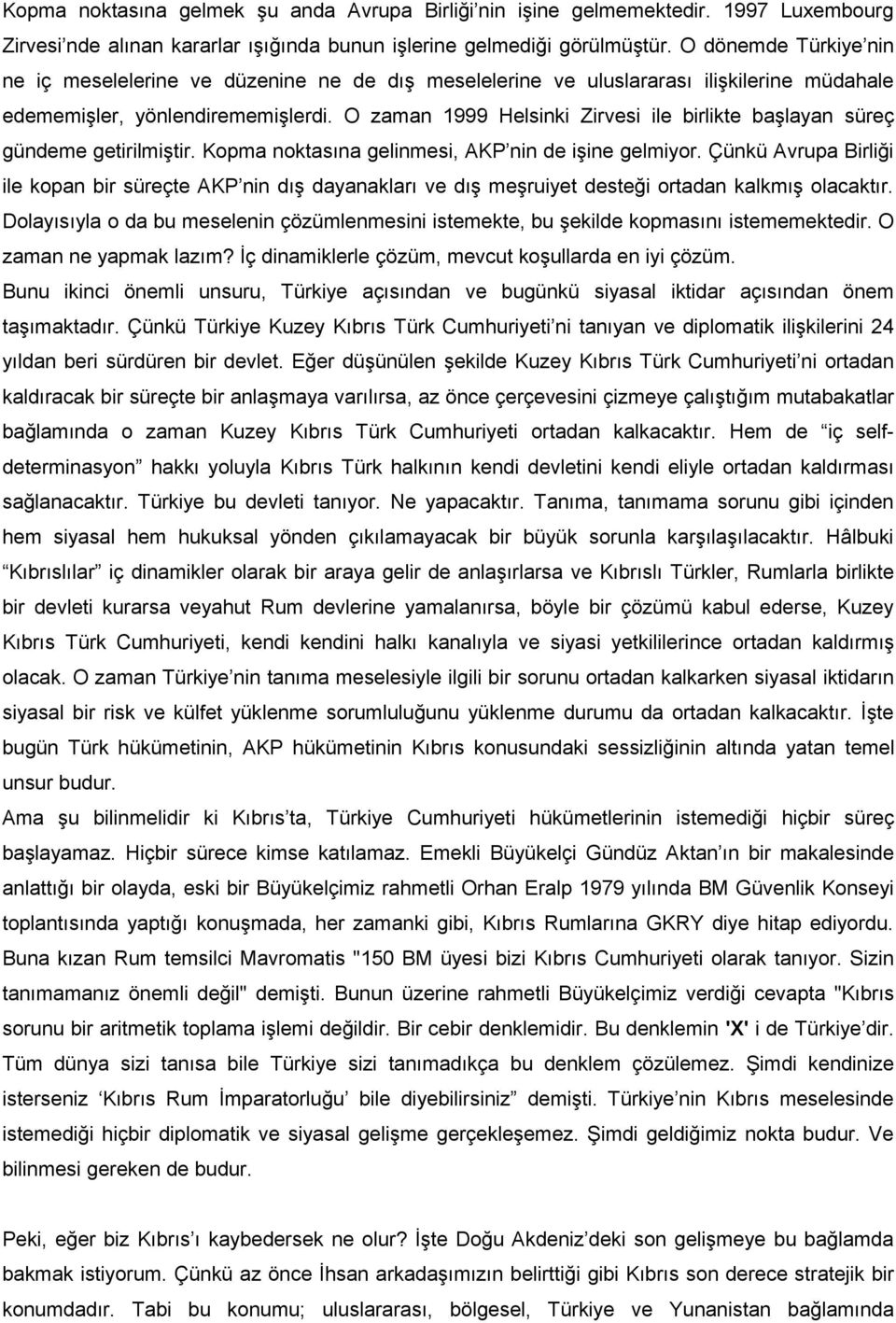 O zaman 1999 Helsinki Zirvesi ile birlikte başlayan süreç gündeme getirilmiştir. Kopma noktasına gelinmesi, AKP nin de işine gelmiyor.