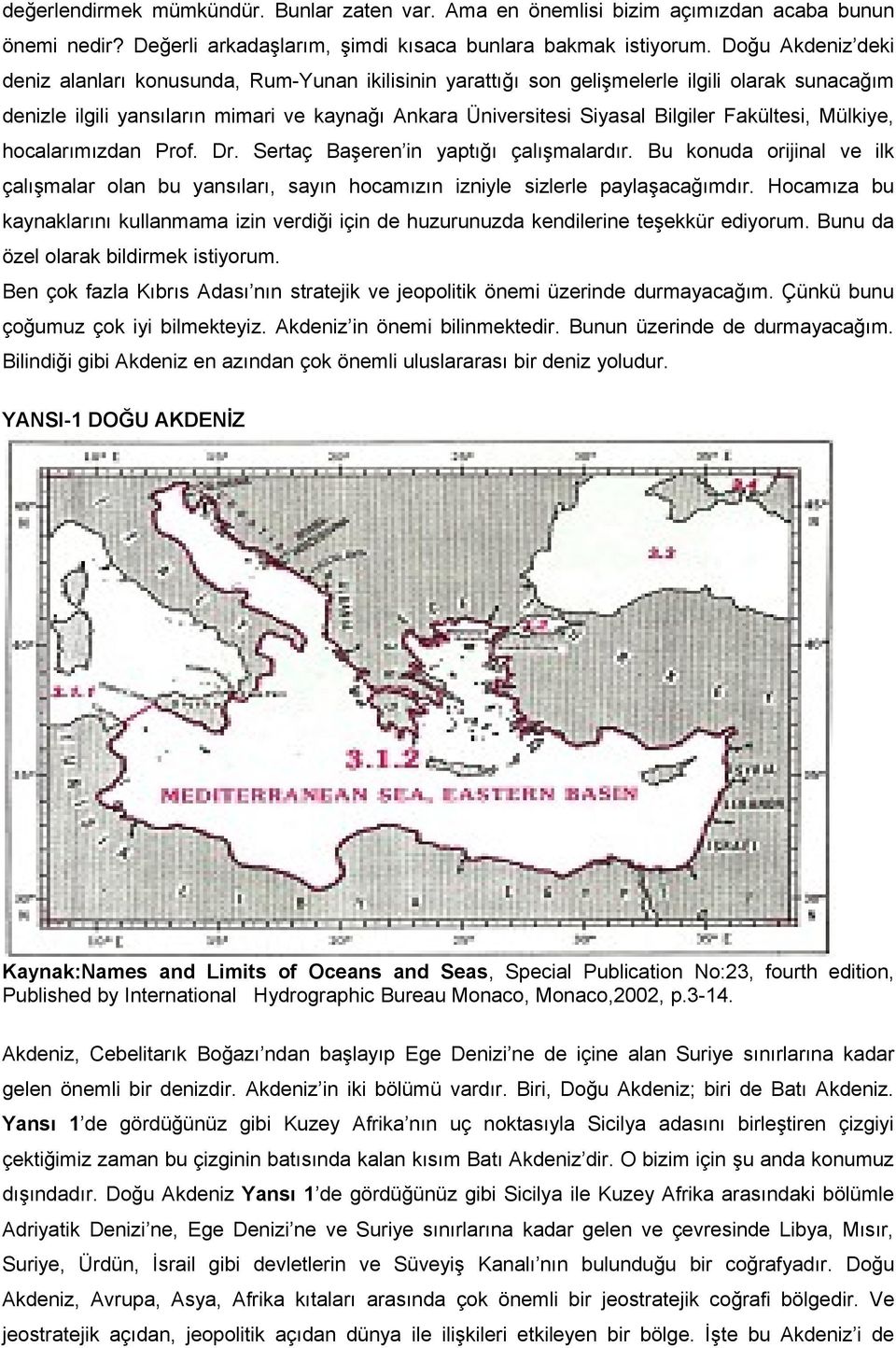 Fakültesi, Mülkiye, hocalarımızdan Prof. Dr. Sertaç Başeren in yaptığı çalışmalardır. Bu konuda orijinal ve ilk çalışmalar olan bu yansıları, sayın hocamızın izniyle sizlerle paylaşacağımdır.