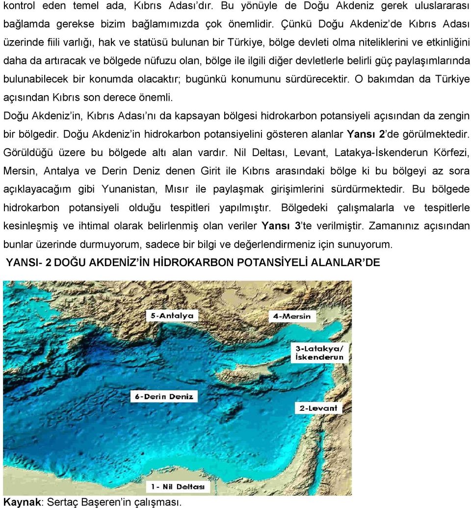 ilgili diğer devletlerle belirli güç paylaşımlarında bulunabilecek bir konumda olacaktır; bugünkü konumunu sürdürecektir. O bakımdan da Türkiye açısından Kıbrıs son derece önemli.