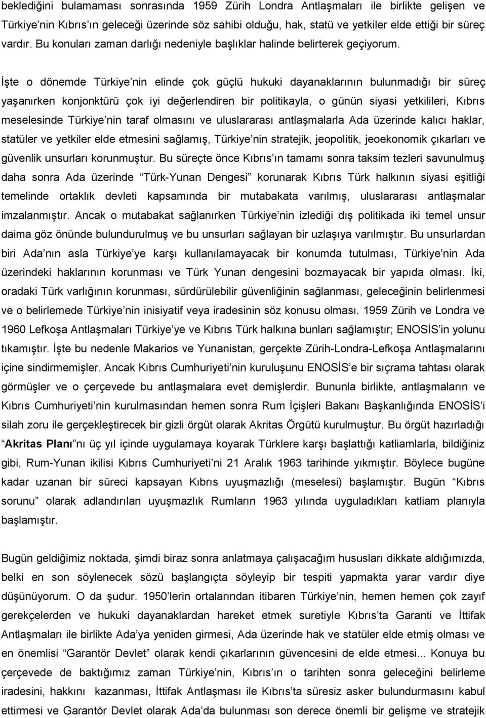 İşte o dönemde Türkiye nin elinde çok güçlü hukuki dayanaklarının bulunmadığı bir süreç yaşanırken konjonktürü çok iyi değerlendiren bir politikayla, o günün siyasi yetkilileri, Kıbrıs meselesinde