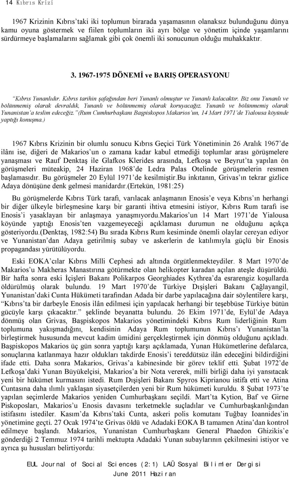 Kıbrıs tarihin şafağından beri Yunanlı olmuştur ve Yunanlı kalacaktır. Biz onu Yunanlı ve bölünmemiş olarak devraldık, Yunanlı ve bölünmemiş olarak koruyacağız.