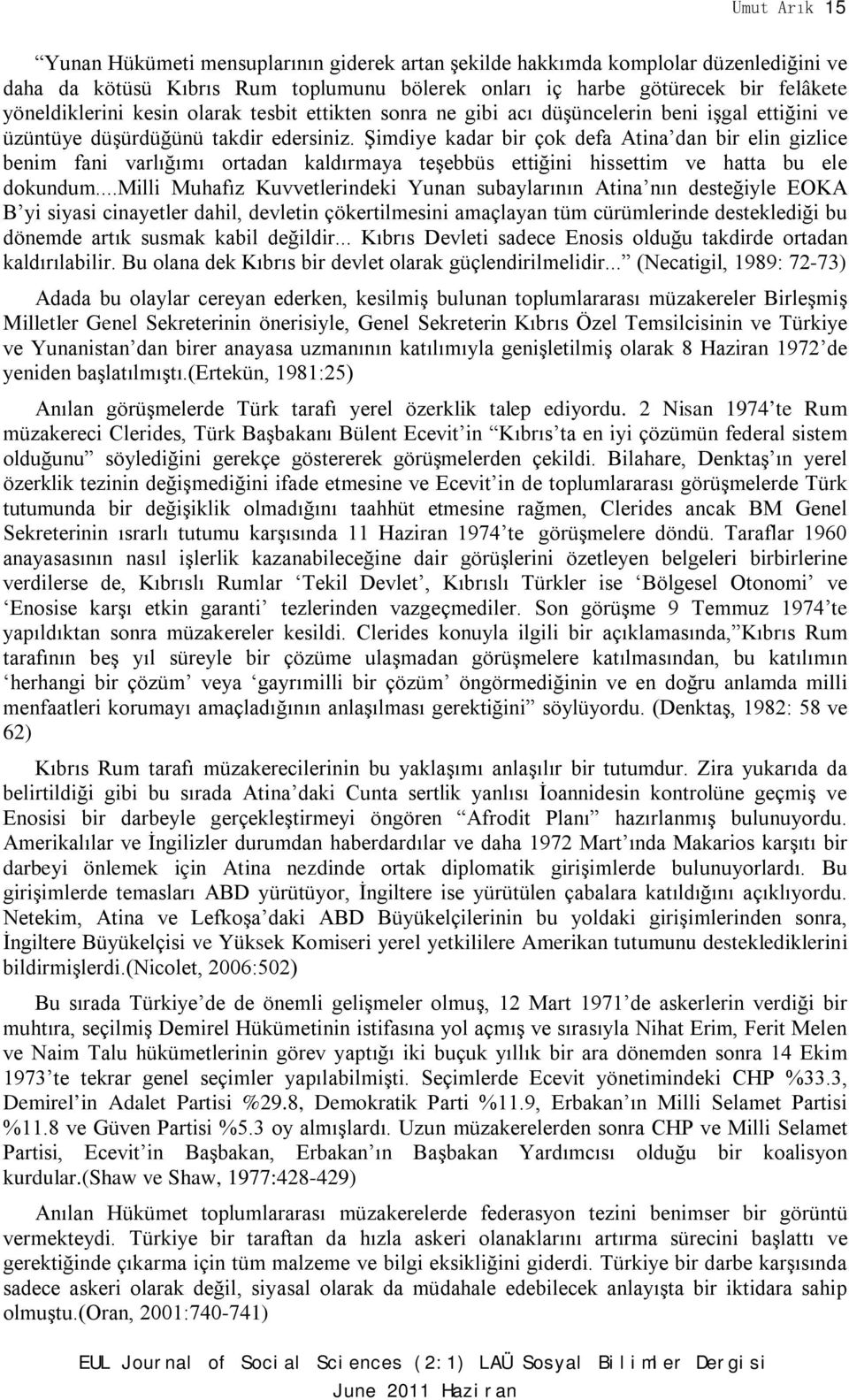 Şimdiye kadar bir çok defa Atina dan bir elin gizlice benim fani varlığımı ortadan kaldırmaya teşebbüs ettiğini hissettim ve hatta bu ele dokundum.