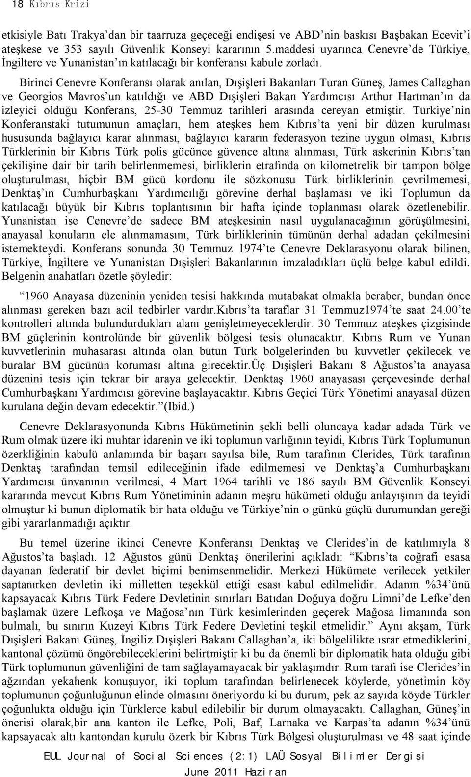 Birinci Cenevre Konferansı olarak anılan, Dışişleri Bakanları Turan Güneş, James Callaghan ve Georgios Mavros un katıldığı ve ABD Dışişleri Bakan Yardımcısı Arthur Hartman ın da izleyici olduğu