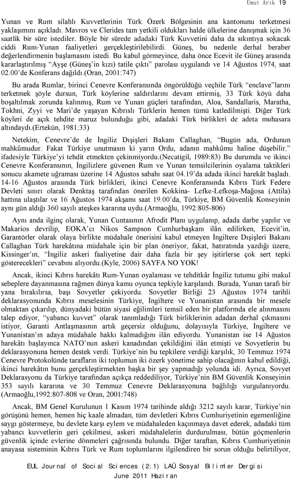 Böyle bir sürede adadaki Türk Kuvvetini daha da sıkıntıya sokacak ciddi Rum-Yunan faaliyetleri gerçekleştirilebilirdi. Güneş, bu nedenle derhal beraber değerlendirmenin başlamasını istedi.