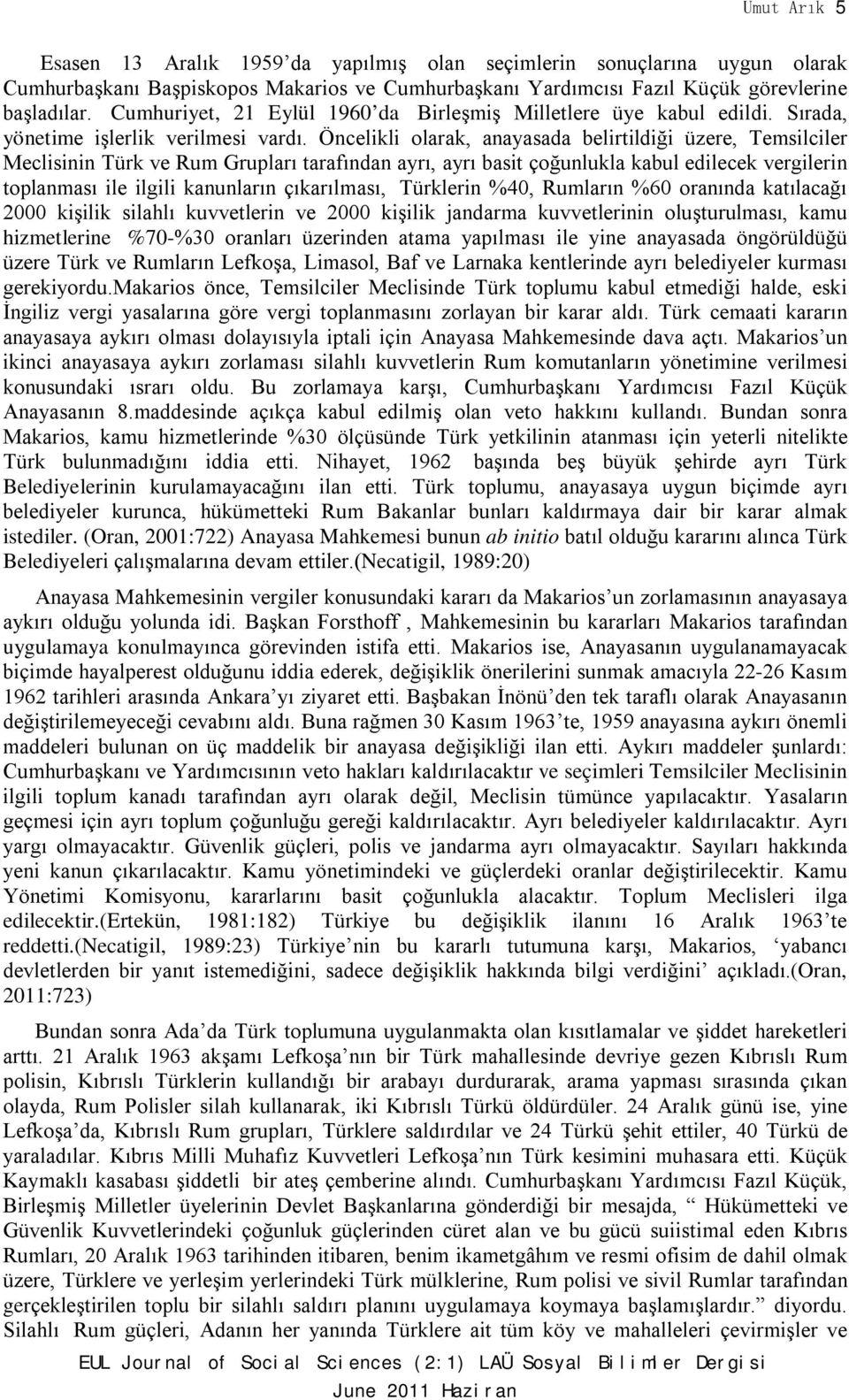 Öncelikli olarak, anayasada belirtildiği üzere, Temsilciler Meclisinin Türk ve Rum Grupları tarafından ayrı, ayrı basit çoğunlukla kabul edilecek vergilerin toplanması ile ilgili kanunların