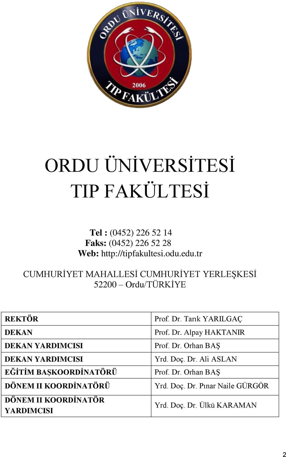 BAŞKOORDİNATÖRÜ DÖNEM II KOORDİNATÖRÜ DÖNEM II KOORDİNATÖR YARDIMCISI Prof. Dr. Tarık YARILGAÇ Prof. Dr. Alpay HAKTANIR Prof.