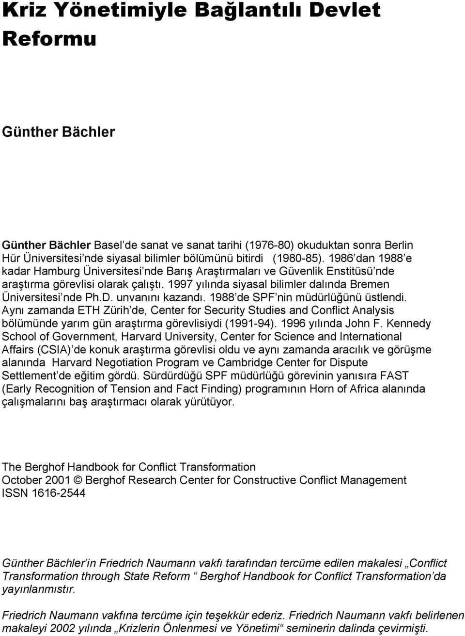 1997 yılında siyasal bilimler dalında Bremen Üniversitesi nde Ph.D. unvanını kazandı. 1988 de SPF nin müdürlüğünü üstlendi.