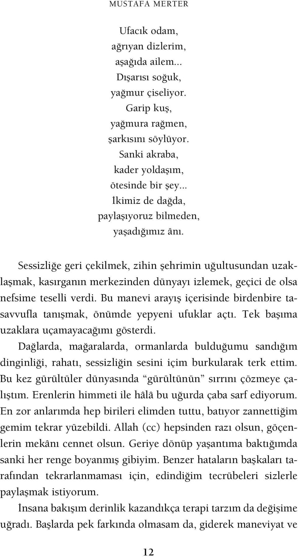 Sessizli e geri çekilmek, zihin flehrimin u ultusundan uzaklaflmak, kas rgan n merkezinden dünyay izlemek, geçici de olsa nefsime teselli verdi.