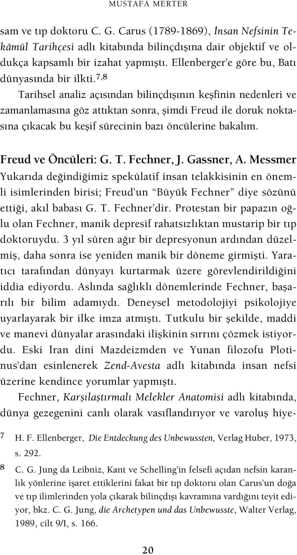 7,8 Tarihsel analiz aç s ndan bilinçd fl n n keflfinin nedenleri ve zamanlamas na göz att ktan sonra, flimdi Freud ile doruk noktas na ç kacak bu keflif sürecinin baz öncülerine bakal m.