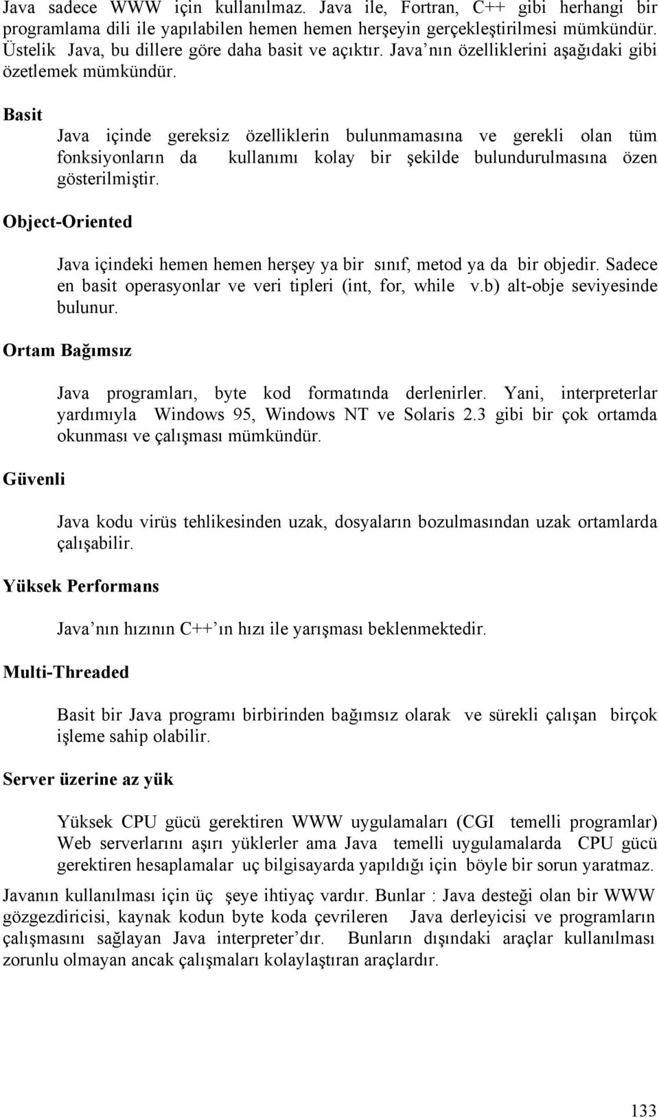 Basit Java içinde gereksiz özelliklerin bulunmamasına ve gerekli olan tüm fonksiyonların da kullanımı kolay bir şekilde bulundurulmasına özen gösterilmiştir.