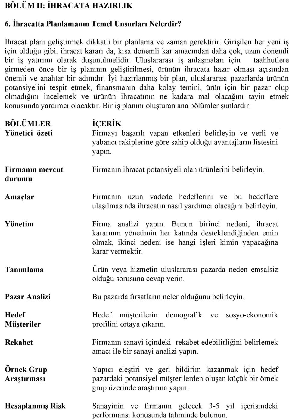 Uluslararası iş anlaşmaları için taahhütlere girmeden önce bir iş planının geliştirilmesi, ürünün ihracata hazır olması açısından önemli ve anahtar bir adımdır.