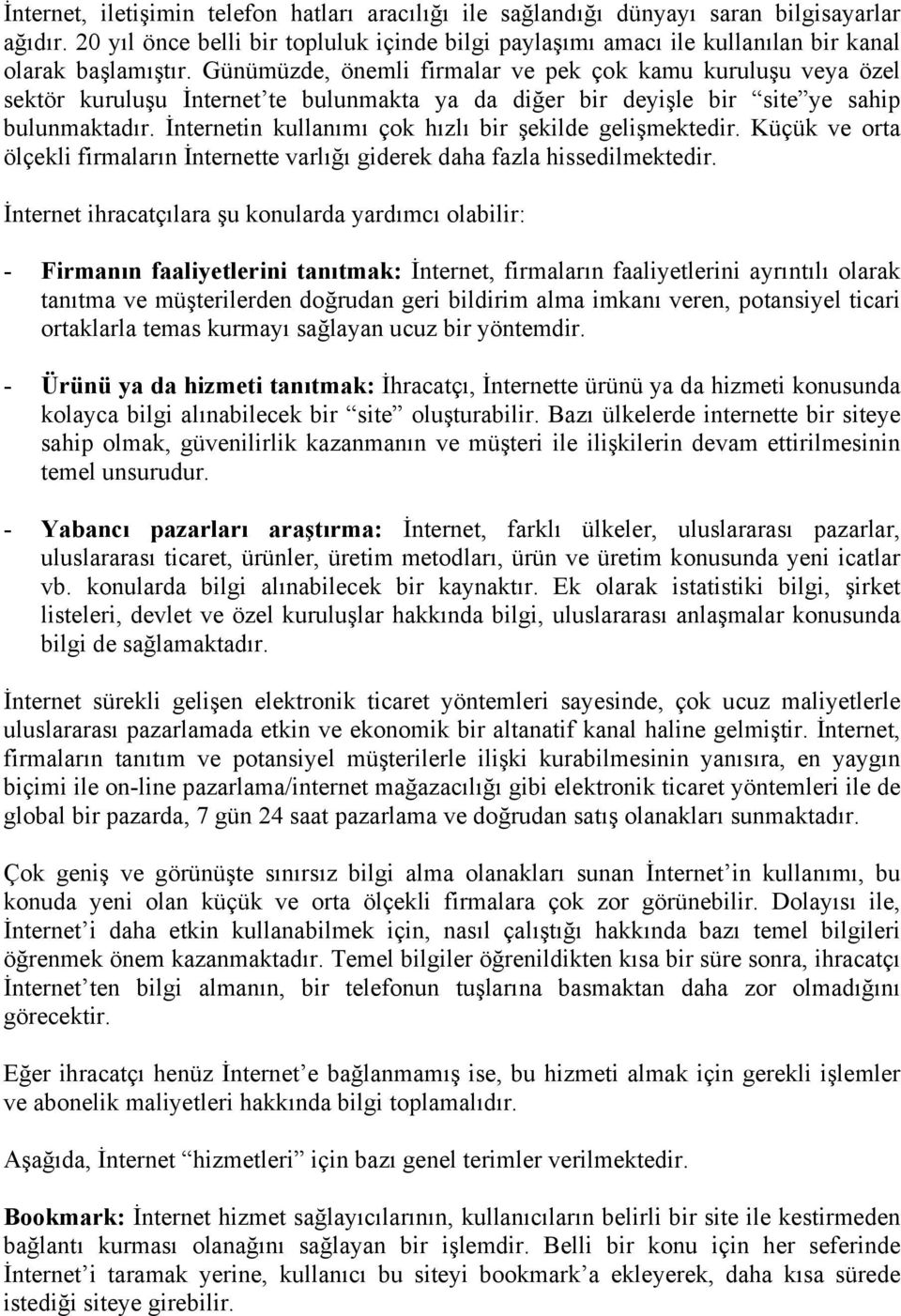 Günümüzde, önemli firmalar ve pek çok kamu kuruluşu veya özel sektör kuruluşu İnternet te bulunmakta ya da diğer bir deyişle bir site ye sahip bulunmaktadır.