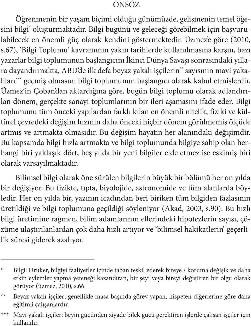 67), Bilgi Toplumu kavramının yakın tarihlerde kullanılmasına karşın, bazı yazarlar bilgi toplumunun başlangıcını İkinci Dünya Savaşı sonrasındaki yıllara dayandırmakta, ABD de ilk defa beyaz yakalı