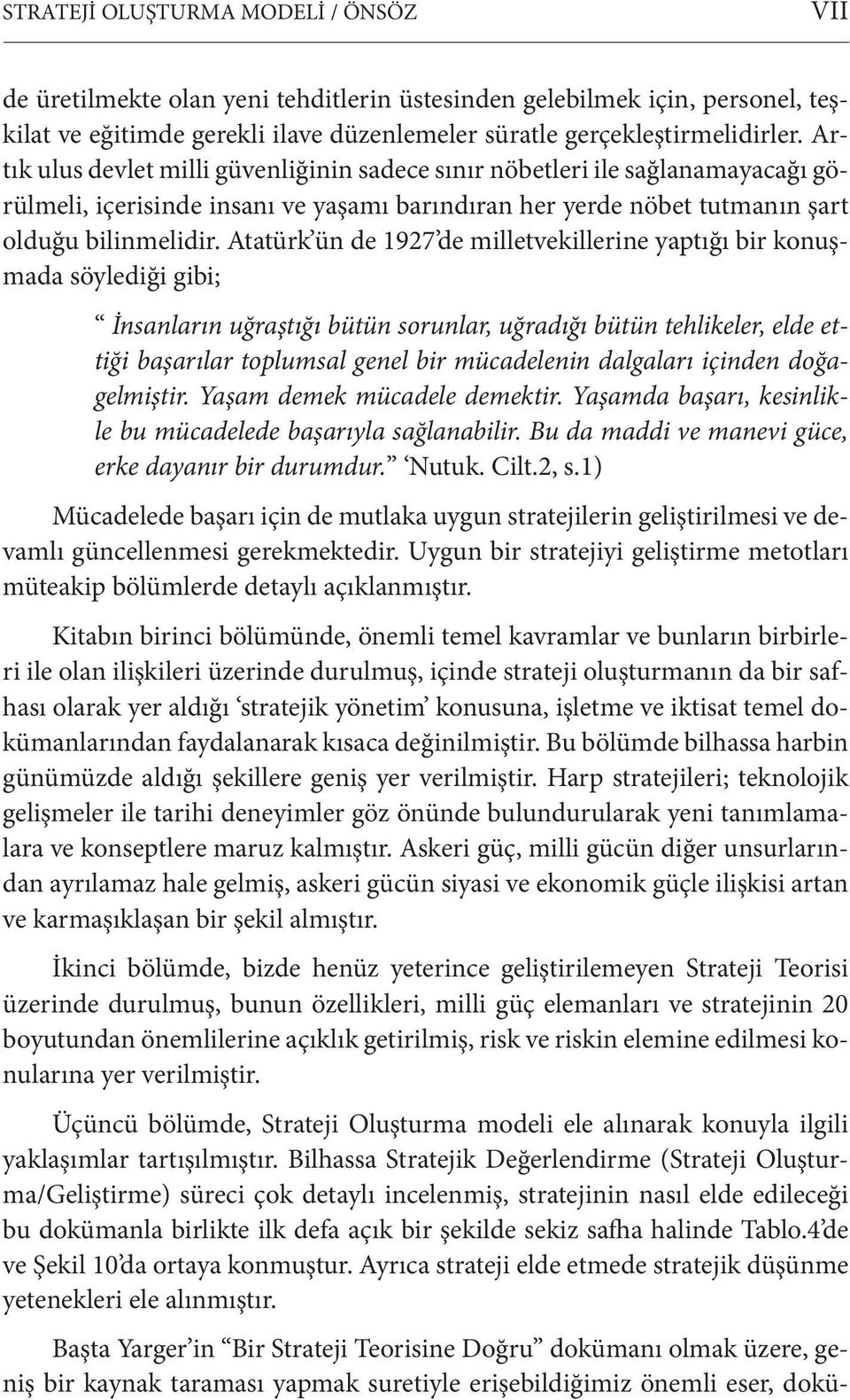 Atatürk ün de 1927 de milletvekillerine yaptığı bir konuşmada söylediği gibi; İnsanların uğraştığı bütün sorunlar, uğradığı bütün tehlikeler, elde ettiği başarılar toplumsal genel bir mücadelenin