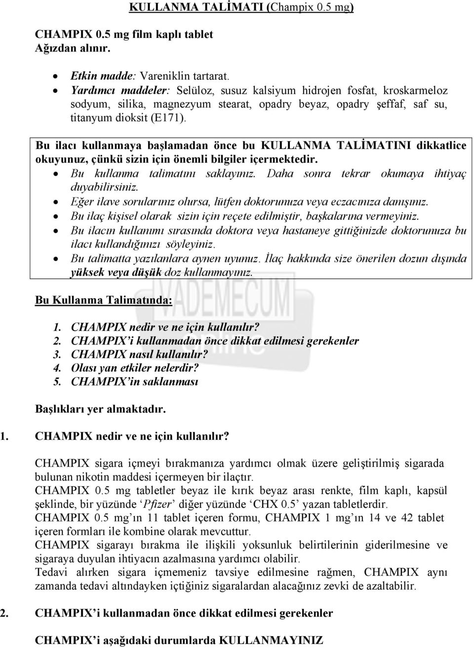 Bu ilacı kullanmaya başlamadan önce bu KULLANMA TALİMATINI dikkatlice okuyunuz, çünkü sizin için önemli bilgiler içermektedir. Bu kullanma talimatını saklayınız.