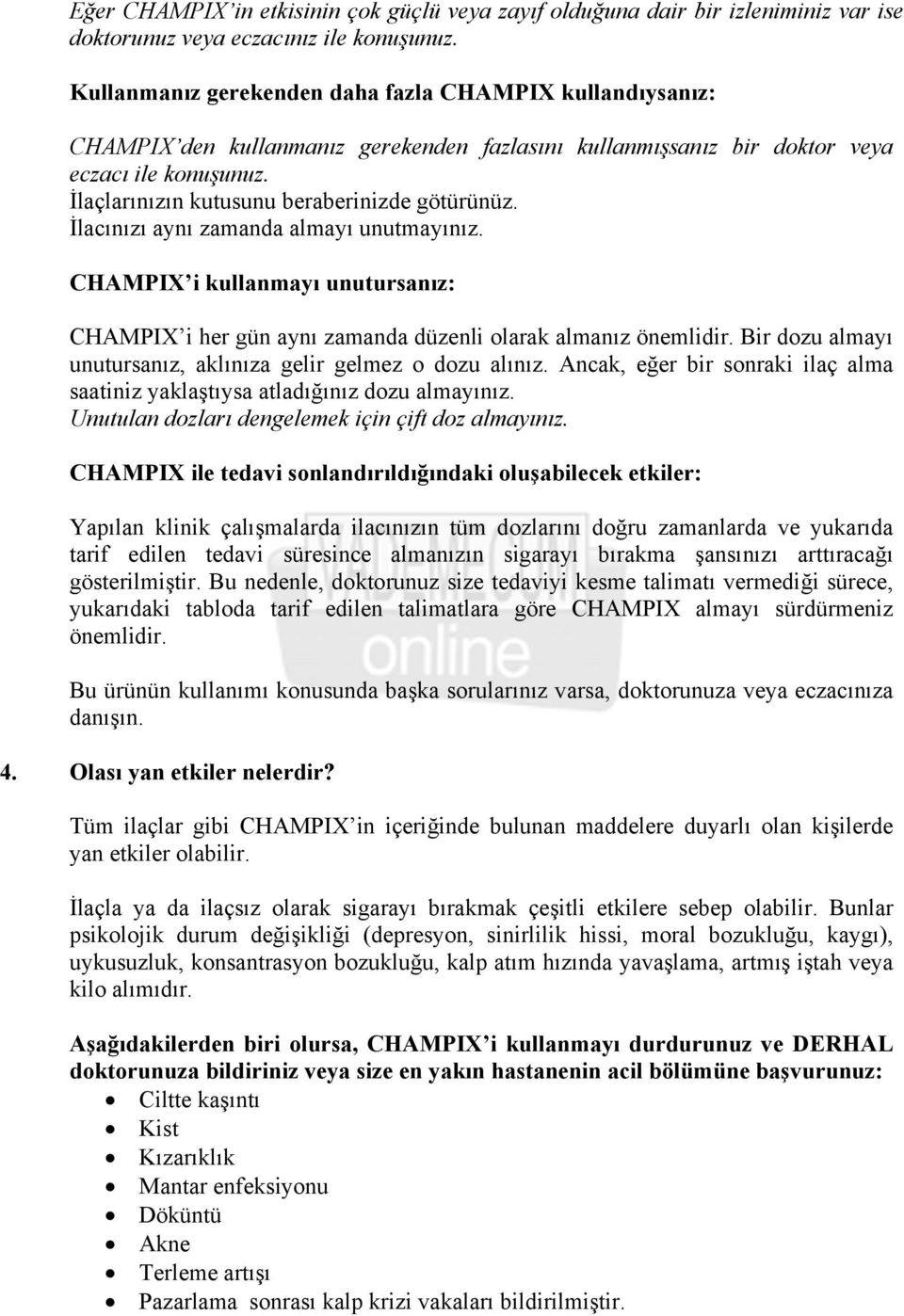 İlaçlarınızın kutusunu beraberinizde götürünüz. İlacınızı aynı zamanda almayı unutmayınız. CHAMPIX i kullanmayı unutursanız: CHAMPIX i her gün aynı zamanda düzenli olarak almanız önemlidir.