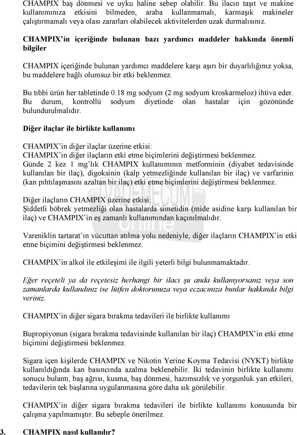 CHAMPIX in içeriğinde bulunan bazı yardımcı maddeler hakkında önemli bilgiler CHAMPIX içeriğinde bulunan yardımcı maddelere karşı aşırı bir duyarlılığınız yoksa, bu maddelere bağlı olumsuz bir etki