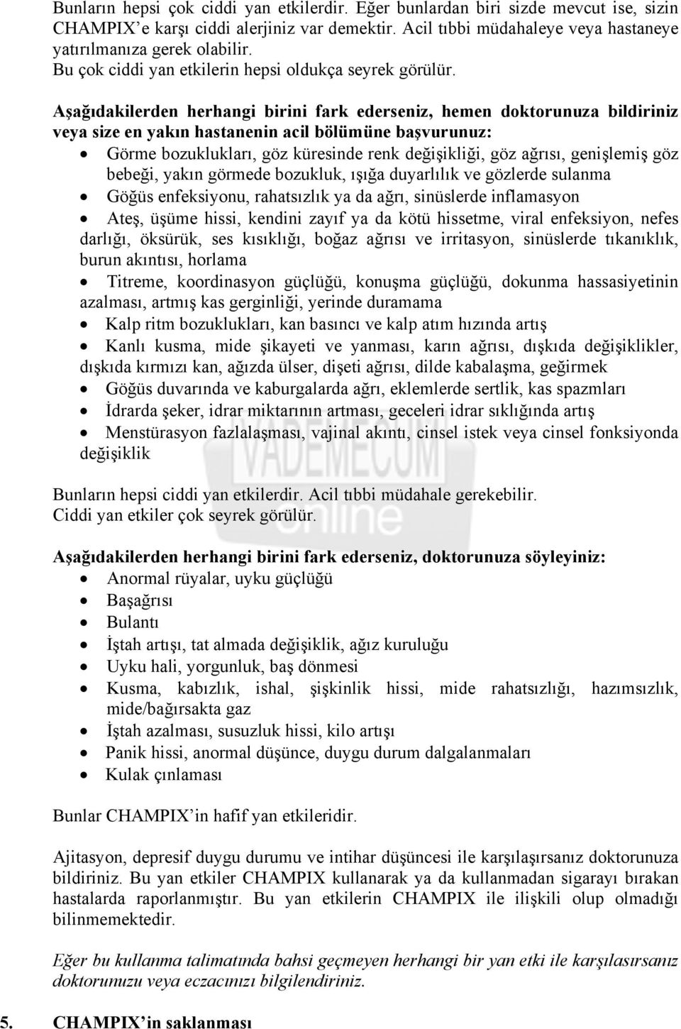 Aşağıdakilerden herhangi birini fark ederseniz, hemen doktorunuza bildiriniz veya size en yakın hastanenin acil bölümüne başvurunuz: Görme bozuklukları, göz küresinde renk değişikliği, göz ağrısı,