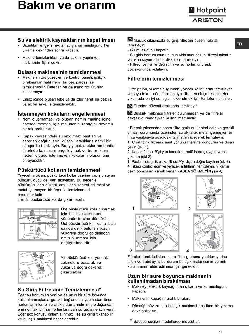 Bulaþýk makinesinin temizlenmesi Makinenin dýþ yüzeyleri ve kontrol paneli, iplikçik býrakmayan hafif nemli bir bez parçasý ile temizlenebilir. Deterjan ya da aþýndýrýcý ürünler kullanmayýn.