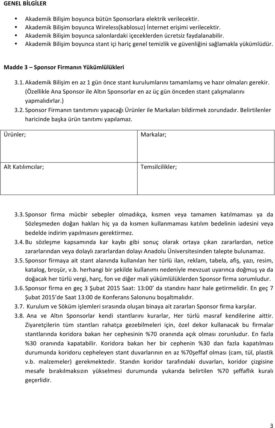 Madde 3 Sponsor Firmanın Yükümlülükleri 3.1. Akademik Bilişim en az 1 gün önce stant kurulumlarını tamamlamış ve hazır olmaları gerekir.