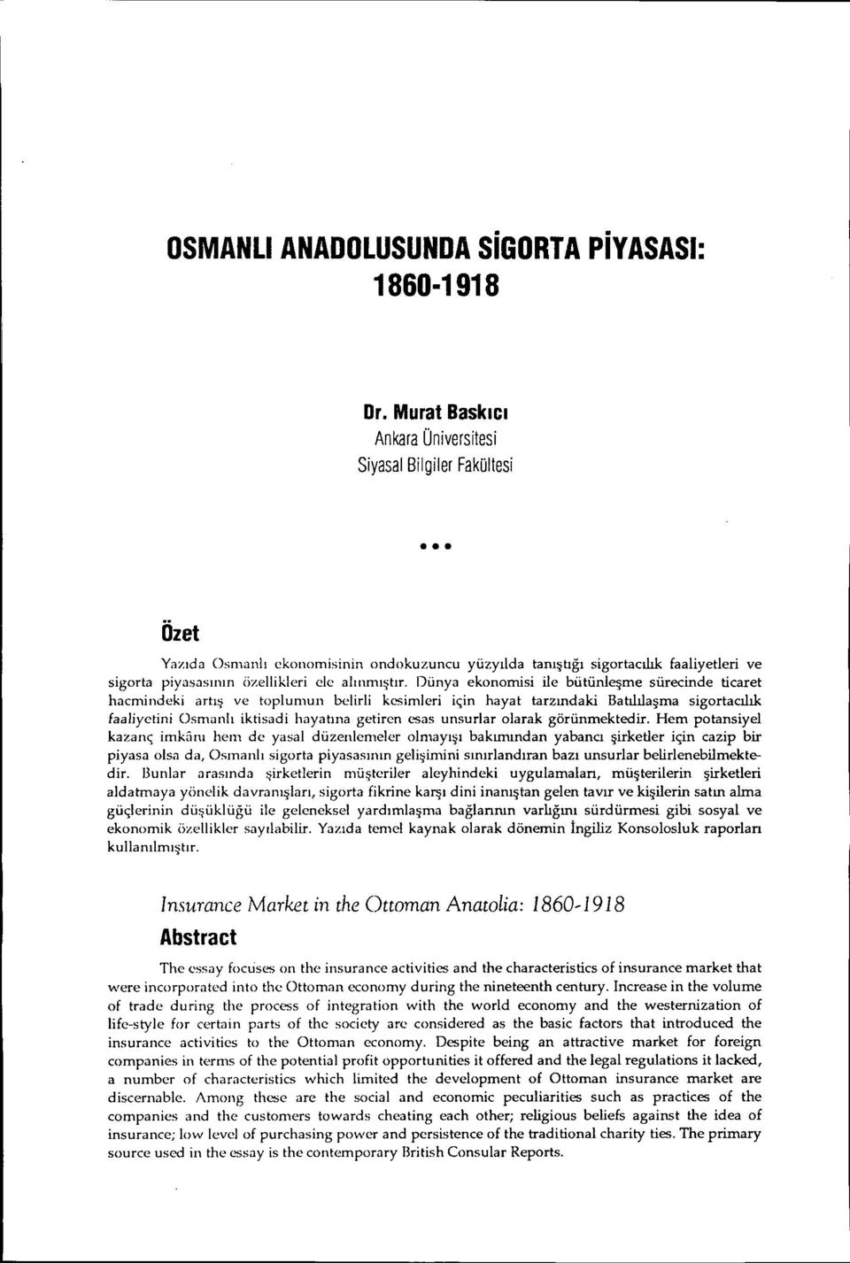 Dünya ekonoms le bütünleşme sürecnde tcaret hacmndek artış ve toplumun belrl kesmler çn hayat tarzındak Batılılaşma sgortacılık faalyetn Osmanlı ktsad hayatına getren esas unsurlar olarak