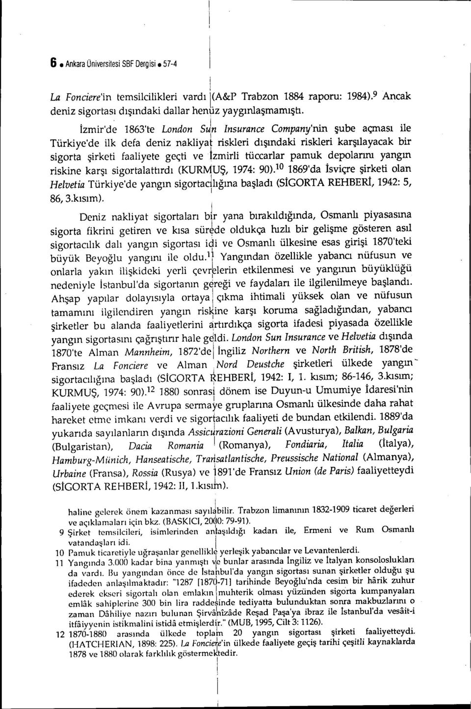 yangın rskne karşı sgortalattırdı (KURMUŞ, 1974: 90).10 1869'da İsvçre şrket olan Helveta Türkye'de yangın sgortadlığına başladı (SİGORTA REHBERİ, 1942: 5, 86, 3.kısım).