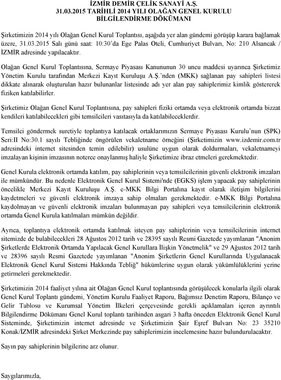 2015 Salı günü saat: 10:30 da Ege Palas Oteli, Cumhuriyet Bulvarı, No: 210 Alsancak / İZMİR adresinde yapılacaktır.