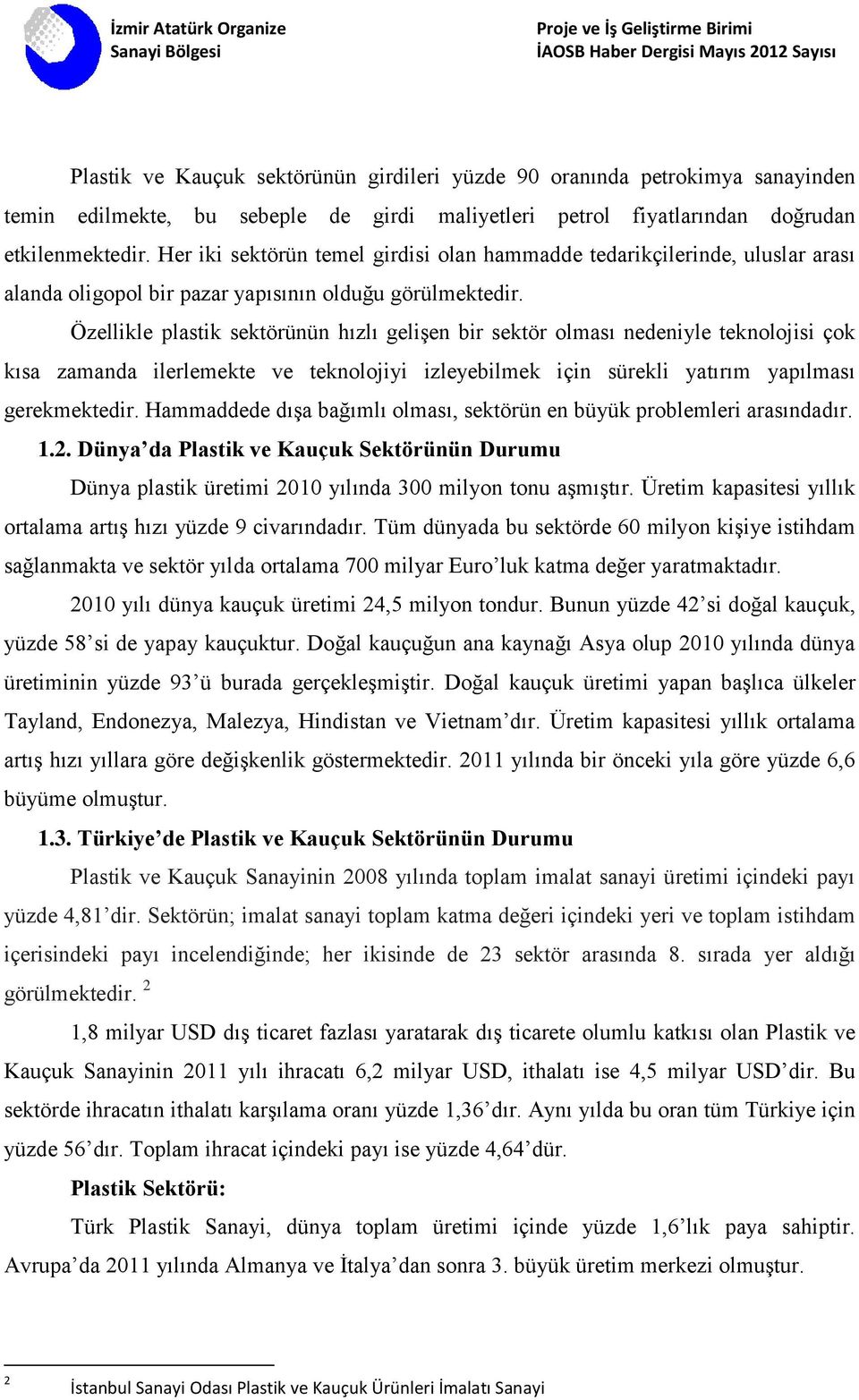 Özellikle plastik sektörünün hızlı gelişen bir sektör olması nedeniyle teknolojisi çok kısa zamanda ilerlemekte ve teknolojiyi izleyebilmek için sürekli yatırım yapılması gerekmektedir.