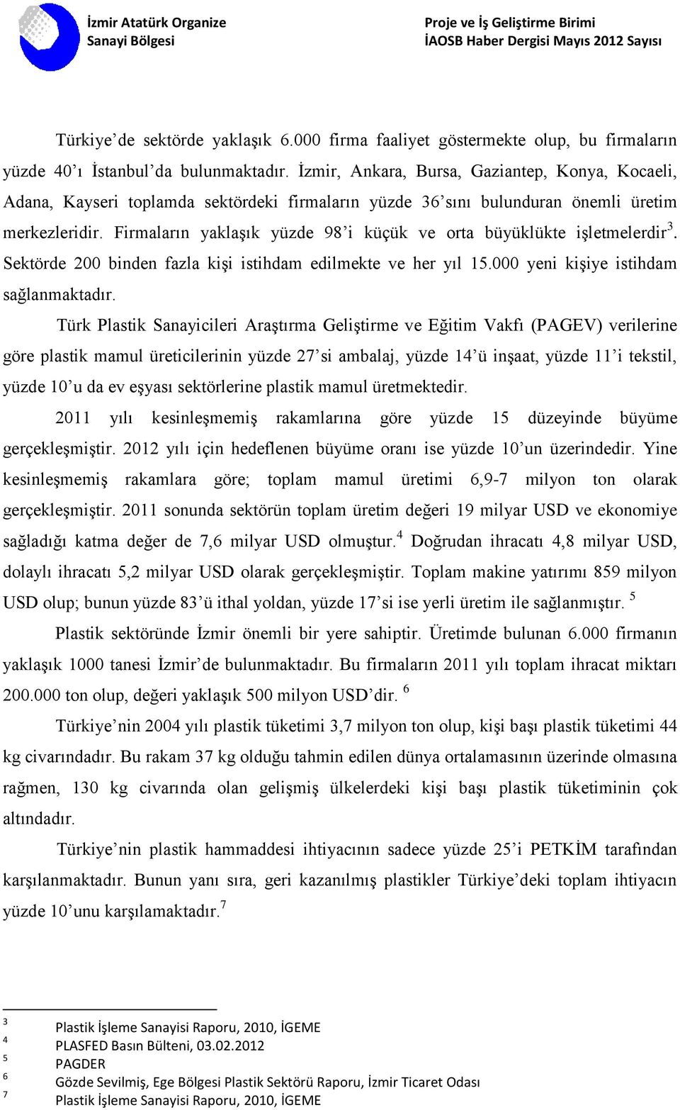 Firmaların yaklaşık yüzde 98 i küçük ve orta büyüklükte işletmelerdir 3. Sektörde 200 binden fazla kişi istihdam edilmekte ve her yıl 15.000 yeni kişiye istihdam sağlanmaktadır.