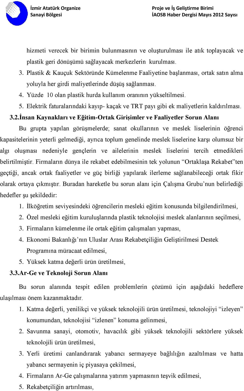 Elektrik faturalarındaki kayıp- kaçak ve TRT payı gibi ek maliyetlerin kaldırılması. 3.2.