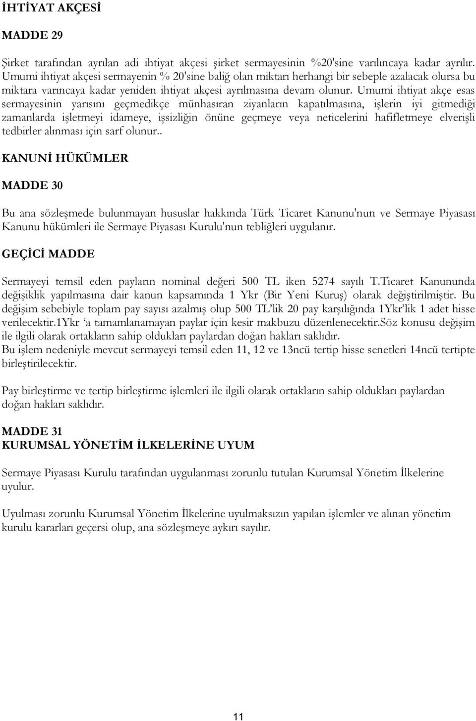 Umumi ihtiyat akçe esas sermayesinin yarısını geçmedikçe münhasıran ziyanların kapatılmasına, işlerin iyi gitmediği zamanlarda işletmeyi idameye, işsizliğin önüne geçmeye veya neticelerini