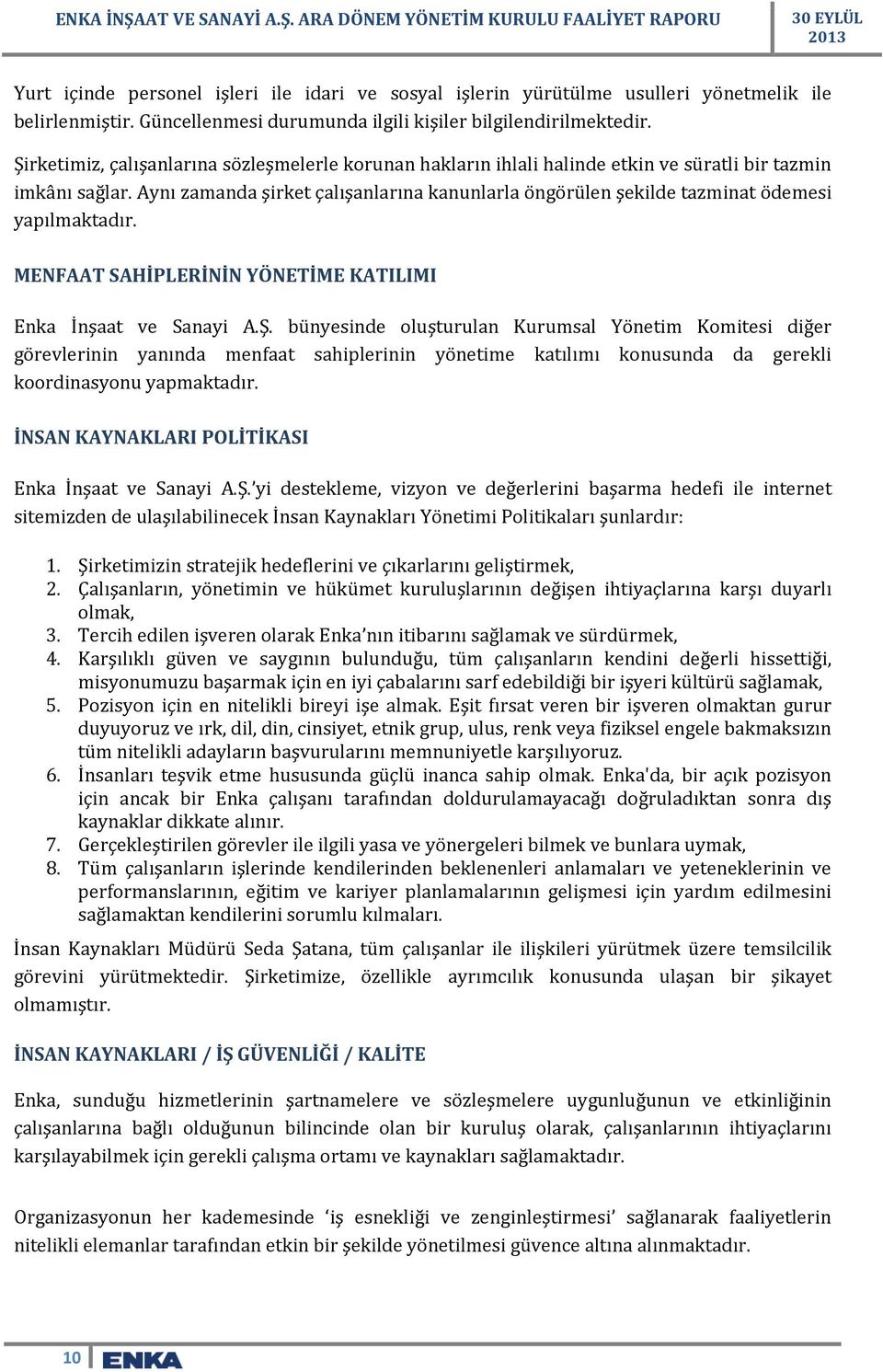 Aynı zamanda şirket çalışanlarına kanunlarla öngörülen şekilde tazminat ödemesi yapılmaktadır. MENFAAT SAHİPLERİNİN YÖNETİME KATILIMI Enka İnşaat ve Sanayi A.Ş.