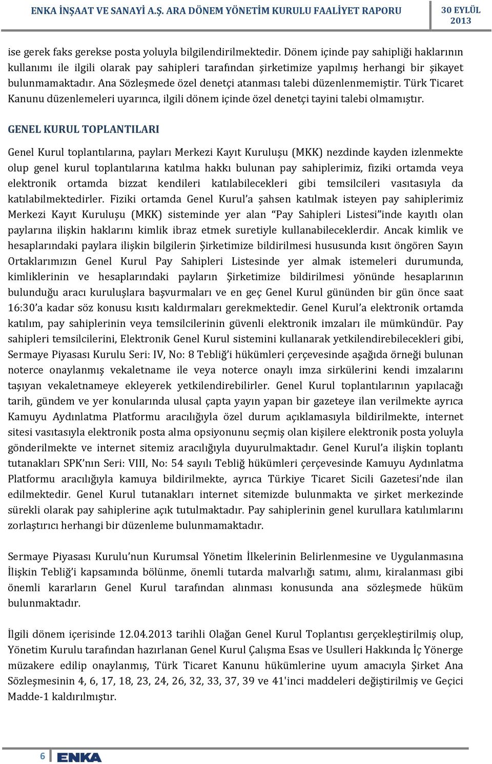 Ana Sözleşmede özel denetçi atanması talebi düzenlenmemiştir. Türk Ticaret Kanunu düzenlemeleri uyarınca, ilgili dönem içinde özel denetçi tayini talebi olmamıştır.