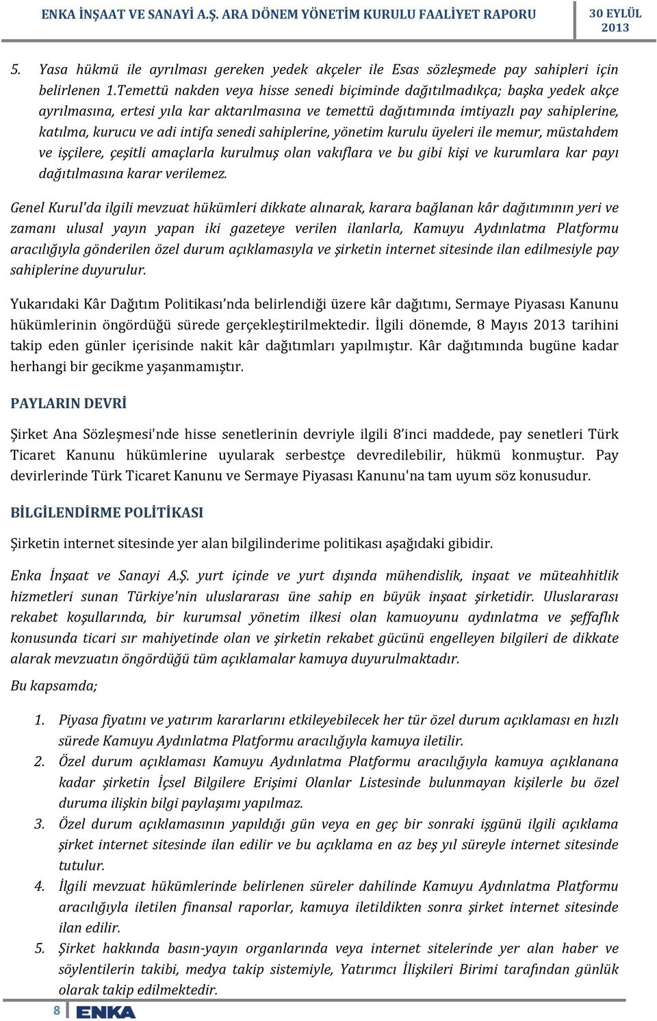 senedi sahiplerine, yönetim kurulu üyeleri ile memur, müstahdem ve işçilere, çeşitli amaçlarla kurulmuş olan vakıflara ve bu gibi kişi ve kurumlara kar payı dağıtılmasına karar verilemez.