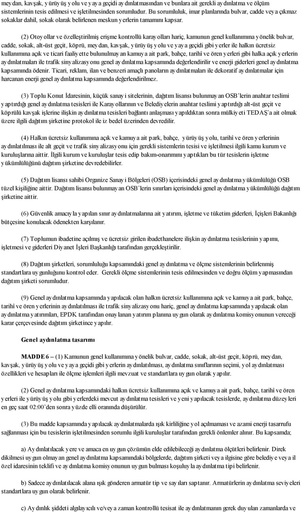 (2) Otoyollar ve özelleştirilmiş erişme kontrollü karayolları hariç, kamunun genel kullanımına yönelik bulvar, cadde, sokak, alt-üst geçit, köprü, meydan, kavşak, yürüyüş yolu ve yaya geçidi gibi