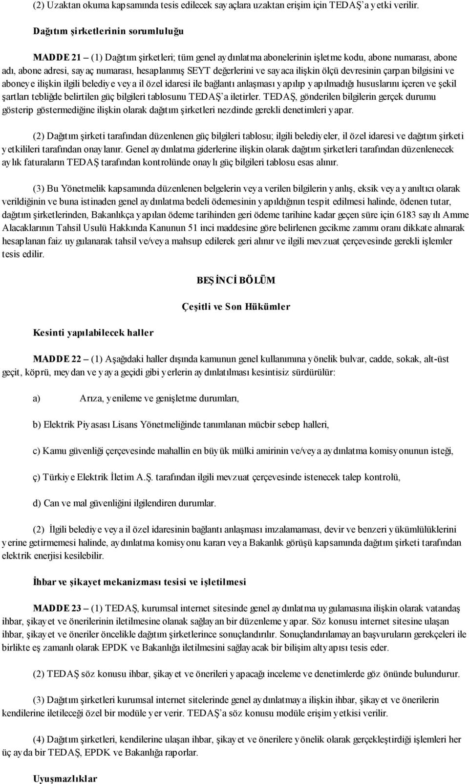 değerlerini ve sayaca ilişkin ölçü devresinin çarpan bilgisini ve aboneye ilişkin ilgili belediye veya il özel idaresi ile bağlantı anlaşması yapılıp yapılmadığı hususlarını içeren ve şekil şartları